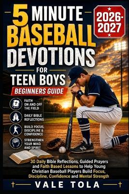 5 Minute Baseball Devotions for Teen Boys Beginners Guide: 30 Daily Bible Reflections, Guided Prayers, And Faith-Based Lessons To Help Young Christian Baseball Players Build Focus, Discipline, Confidence, And Mental Strength - Vale Tola - cover