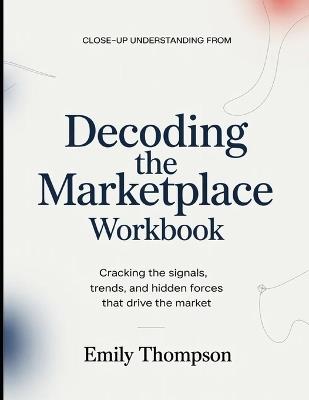 Close-up Understand From Decoding The Marketplace: Cracking The Signals, Trends, And Hidden Forces That Drive The Market - Emily Thompson - cover