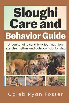 Sloughi Care and Behavior Guide: Understanding sensitivity, lean nutrition, exercise rhythm, and quiet companionship - Caleb Ryan Foster - cover