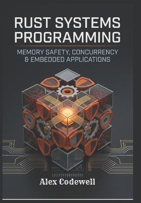 Rust Systems Programming: Memory Safety, Concurrency & Embedded Applications - Alex Codewell - cover