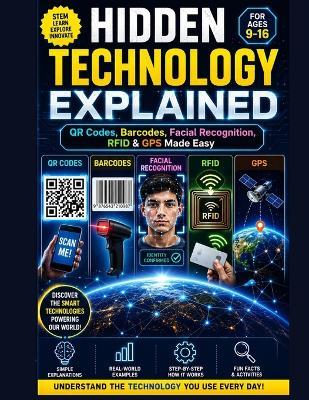 Hidden Technology Explained: QR Codes, Barcodes, Facial Recognition, RFID & GPS Made Easy, young readers ages 9-16 will explore the fascinating science behind the systems we use every day in a fun, simple, and visually exciting way. - Esmart Chubs - cover