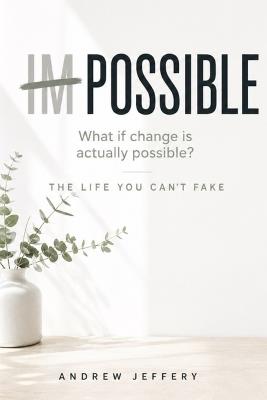 Impossible: What if change is actually possible?: The life you can't fake - Andrew Jeffery - cover