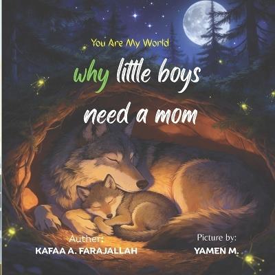 Why Every Little Boy Needs His Mom: A Touching Mother and Son Picture Book Filled with Love, Bedtime Moments, Family Bonding, and Heartwarming Memories for Little Boys and Moms - Kafaa Audah Farajallah - cover