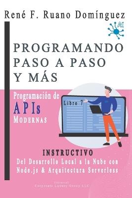 PROGRAMACIÓN DE APIs MODERNAS - PROGRAMANDO PASO A PASO Y MÁS: INSTRUCTIVO - Libro 7: Del Desarrollo Local a la Nube con Node.js y Arquitectura Serverless - René F Ruano Domínguez - cover