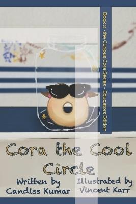Cora The Cool Circle: Book 2 -the Curious Cora Series - Educators Edition - Candiss Kumar - cover