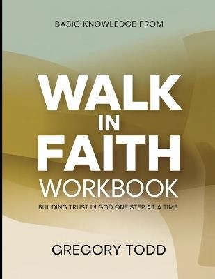Basic Knowledge from Walk in Faith: Building Trust in God One Step at a Time - Gregory Todd - cover