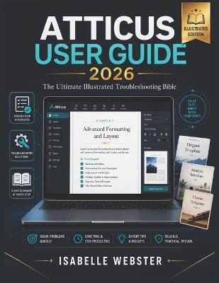 Atticus User Guide 2026: The Ultimate Illustrated Troubleshooting Bible & Complete Step-by-Step Manual with Checklists, Templates, Pro Tips & Real-Author Case Studies for Beginners to Expert - Isabelle Webster - cover