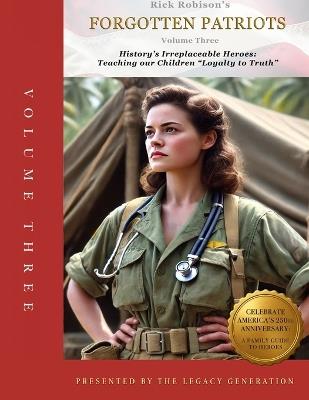 Forgotten Patriots: VOLUME THREE: History's Irreplaceable Heroes: Teaching Our Children Loyalty to Truth - Rick Robison - cover