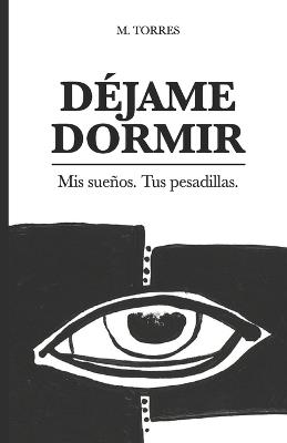 Déjame Dormir: Mis sueños, tus pesadillas: Relatos de horror psicológico y existencial. - M Torres - cover
