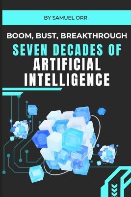 Boom, Bust, Breakthrough: Seven Decades of Artificial Intelligence - Samuel Orr - cover