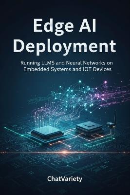 Edge AI Deployment: Running LLMs and Neural Networks on Embedded Systems and IoT Devices - Chatvariety Team - cover