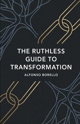 The Ruthless Guide to Transformation - Alfonso Borello - cover
