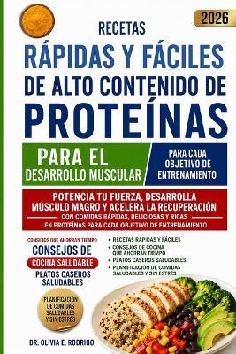 Recetas Rápidas Y Fáciles de Alto Contenido de Proteínas Para El Desarrollo Muscular: Potencia tu fuerza, desarrolla músculo magro y acelera la recuperación con comidas rápidas, deliciosas y ricas en proteínas para cada objetivo de entrenamiento. - Olivia E Rodrigo - cover