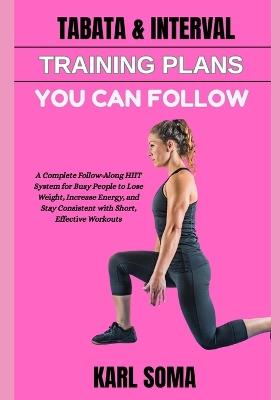 Tabata & Interval Training Plans You Can Follow: A Complete Follow-Along HIIT System for Busy People to Lose Weight, Increase Energy, and Stay Consistent with Short, Effective Workouts - Karl Soma - cover