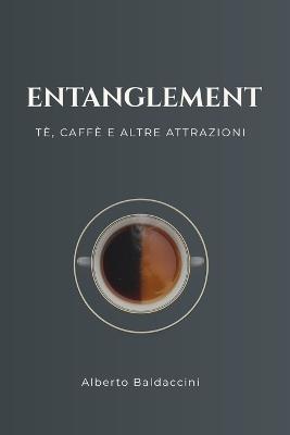 Entanglement: Tè, caffè e altre attrazioni - Alberto Baldaccini - cover