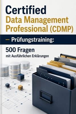 Certified Data Management Professional (CDMP) - Prüfungstraining: 500 Fragen mit Ausführlichen Erklärungen - Sebastian Braun - cover