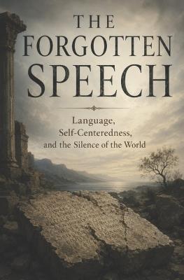 The Forgotten Speech: Language, Self-Centeredness, and the Silence of the World - Brianna Kebede - cover