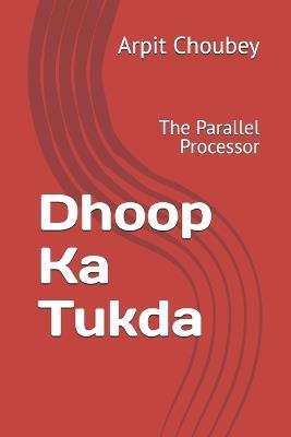 Dhoop Ka Tukda: The Parallel Processor - Arpit Choubey - cover