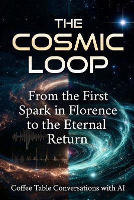 The Cosmic Loop: From the First Spark in Florence to the Eternal Return - James Edmund Carpenter - cover