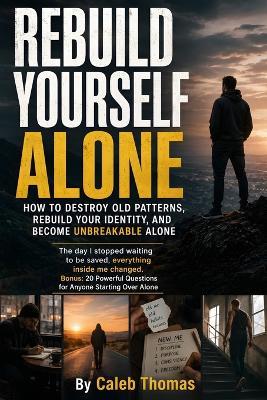 Rebuild Yourself Alone: Discipline Over Motivation, Stoic Self-Mastery, and Mental Toughness for Rebuilding Your Life, Healing Alone, and Becoming Stronger Through Solitude - Elise Haley - cover