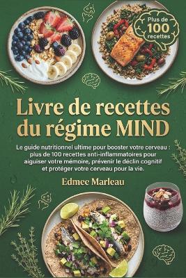 recettes du régime MIND: Le guide nutritionnel ultime pour booster votre cerveau: plus de 100 recettes anti-inflammatoires pour aiguiser votre mémoire, prévenir le déclin cognitif et protéger votre - Edmee Marleau - cover