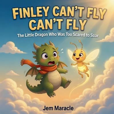 Finley Can't Fly: The Little Dragon Who Was Too Scared to Soar - Jem Maracle - cover