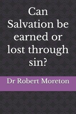 Can Salvation be earned or lost through sin? - Robert Moreton - cover