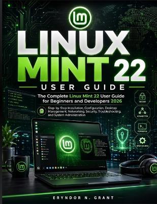 Linux Mint 22 User Guide: The Complete Linux mint 22 User Guide for Beginners and Developers 2026 - Eryndor N Grant - cover