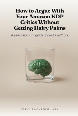 How to Argue With Your Amazon KDP Critics Without Getting Hairy Palms: A self-help guru guide for indie authors. - Michael Ramos - cover