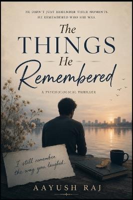 The Things He Remembered - Aayush Raj - cover