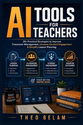 AI Tools for Teachers: 20+ Practical Strategies to Improve Classroom Management, Increase Student Engagement & Simplify Lesson Planning - Theo Belam - cover