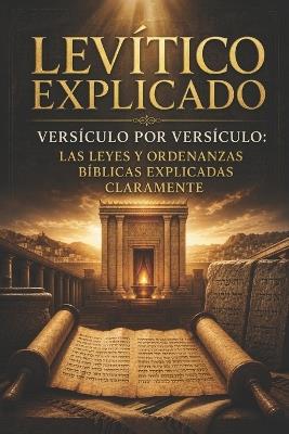 Levítico Explicado Versículo por Versículo: Las Leyes y Ordenanzas Bíblicas Explicadas Claramente - Autor Desconocido - cover