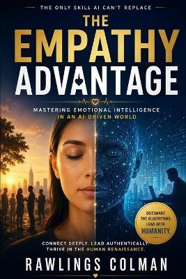 The Empathy Advantage: Mastering Emotional Intelligence in an AI-Driven World - Rawlings Colman - cover