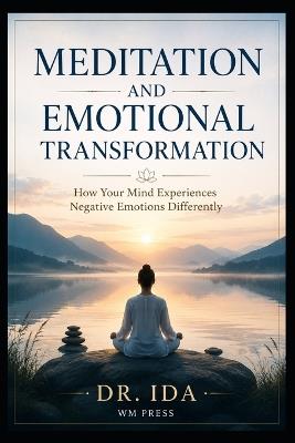 Meditation and Emotional Transformation How Your Mind Experiences Negative Emotions Differently - Ida - cover