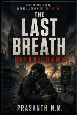The Last Breath Before Dawn: A Desperate Struggle for Survival in a World Where Oxygen Is Scarce, and Humanity Is Fading - Prasanth N M - cover
