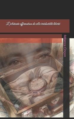 L'éclatante affirmation de cette irréductible liberté - Rébecca Cinçon - cover
