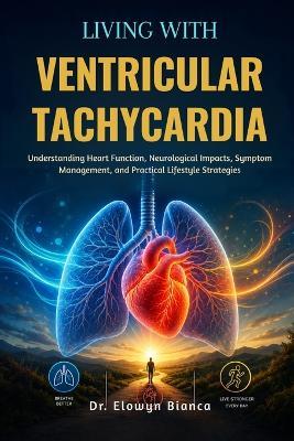 Living With Ventricular Tachycardia: Practical Insights on Heart Rhythm Disorders, Risk Reduction, Treatment Options, and Neurological Health Support - Elowyn Bianca - cover