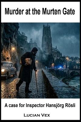 Murder at the Murten Gate: A case for Inspector Hansjörg Rösli - Lucian Vex - cover