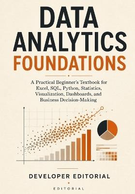 Data Analytics Foundations: A Practical Beginner's Textbook for Excel, SQL, Python, Statistics, Visualization, Dashboards, and Business Decision-Making - Developer Editorial - cover