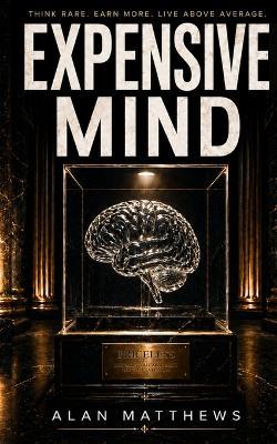 Expensive Mind: Think Rare. Earn More. Live Above Average. - Alan Matthews - cover