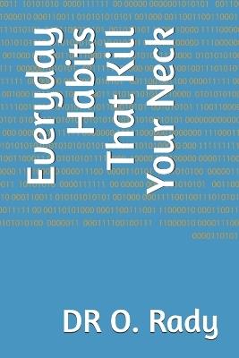 Everyday Habits That Kill Your Neck - O Rady - cover