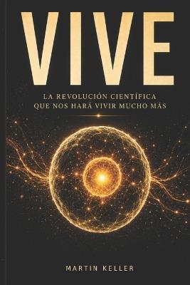 Vive: La revolución científica que nos hará vivir mucho más - Martin Keller - cover