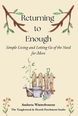 Returning to Enough: Simple Living and Letting Go of the Need for More - Andarta Winterbourne - cover