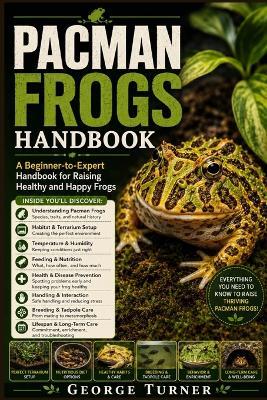 pacman frogs handbook: A Beginner-to-Expert Handbook for Raising Healthy and Happy Frogs - George Turner - cover