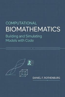 Computational Biomathematics: Building and Simulating Models with Code - Daniel F Rothenburg - cover