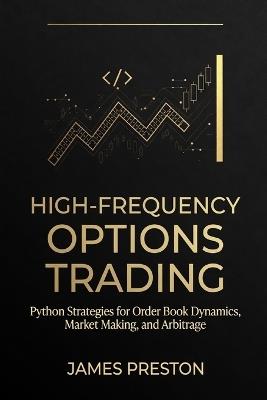 High-Frequency Options Trading: Python Strategies for Order Book Dynamics, Market Making, and Arbitrage - James Preston - cover