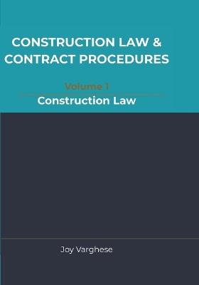CONSTRUCTION LAW & CONTRACT PROCEDURES for CONSULTANTS AND CONTRACTORS: Volume:1 Construction Law - Joy Varghese - cover