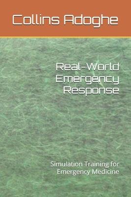 Real-World Emergency Response: Simulation Training for Emergency Medicine - Collins Adoghe - cover