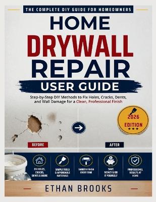 Home Drywall Repair User Guide: Step-by-Step DIY Methods to Fix Holes, Cracks, Dents, and Wall Damage for a Clean, Professional Finish - Ethan Brooks - cover