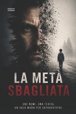 La metà sbagliata: Due nomi. Una ferita. Un solo modo per sopravvivere. - Danilo Spadaro - cover